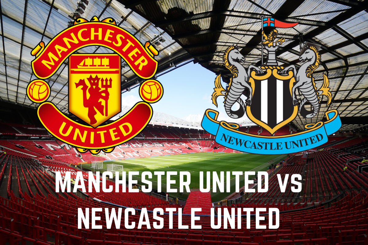 Man Utd v Newcastle Utd Preview: Kick-off, TV, tickets, team news